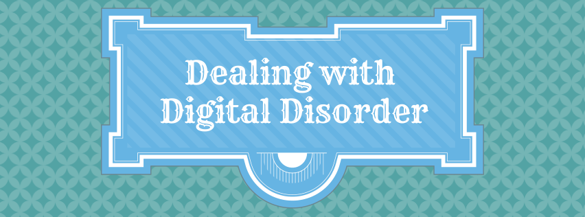[Guest Post] Dealing with Digital Disorder