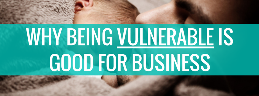 Why Being Vulnerable is Good for Business
