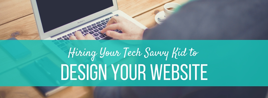 Hiring Your Tech Savvy Kid To Design Your Website