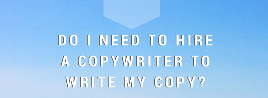 Do I Need to Hire a Copywriter to Write my Copy?