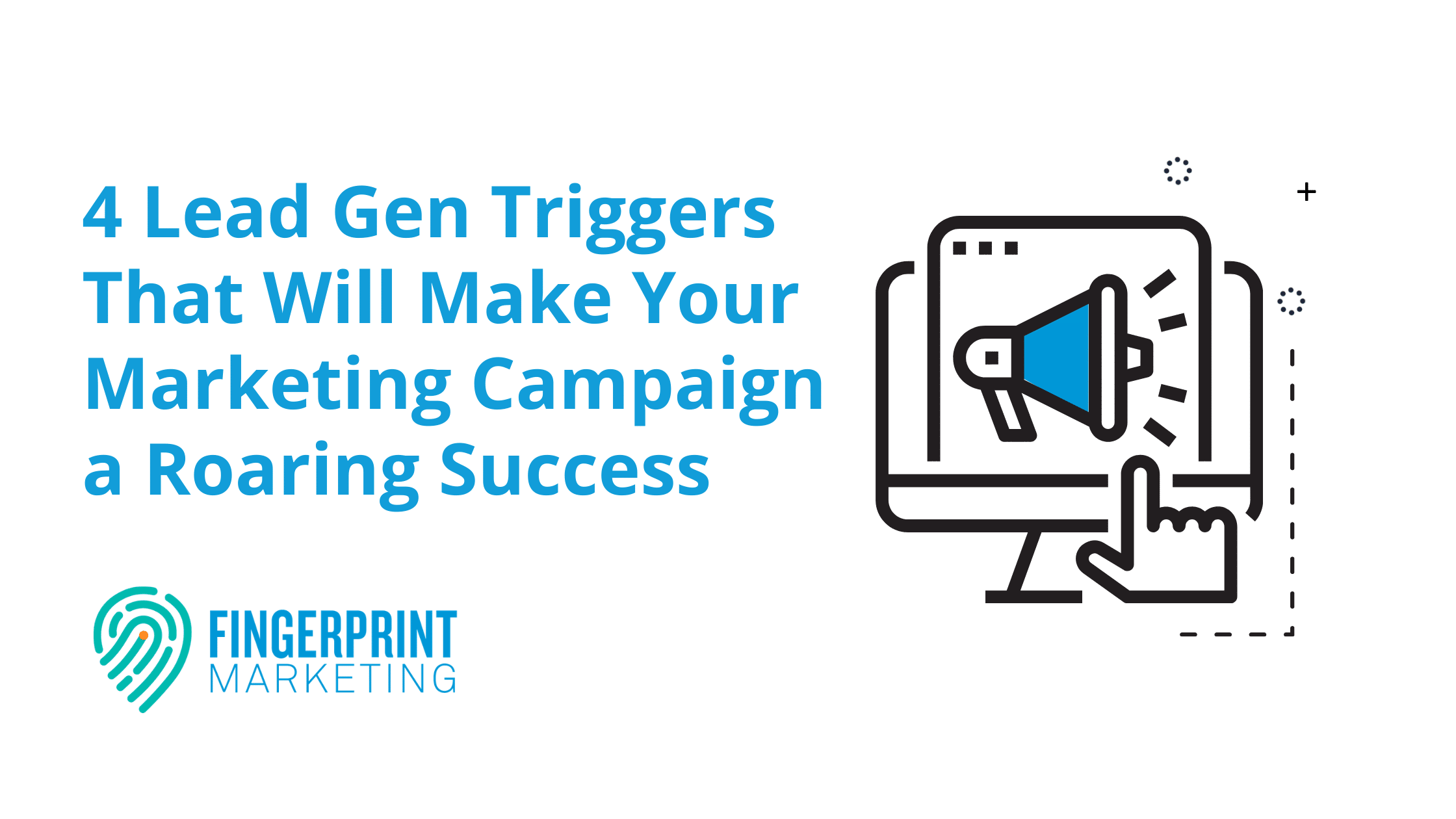 4 Lead Gen Triggers That Will Make Your Marketing Campaign a Roaring Success