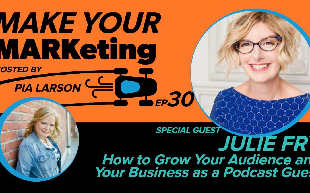 30. How to Grow Your Audience and Your Business as a Podcast Guest with Julie Fry